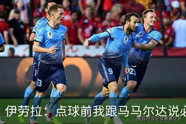 伊劳拉：点球前我跟马马尔达说必须扑两个；乔-戈麦斯很自信