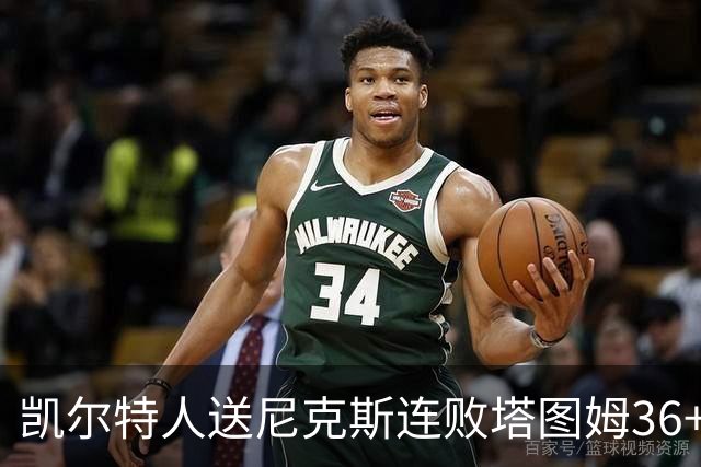 凯尔特人送尼克斯连败塔图姆36+9+7连进关键球，唐斯22+10