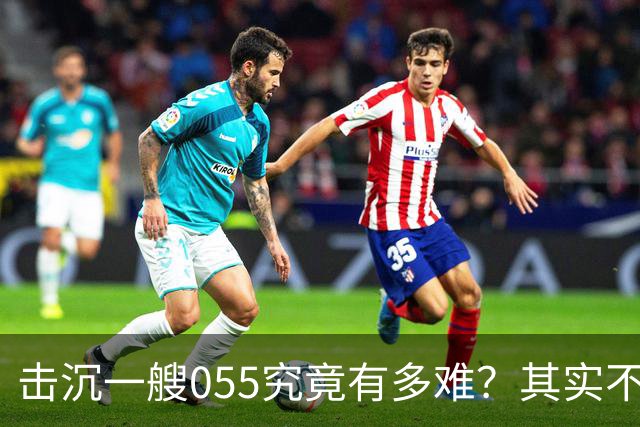 击沉一艘055究竟有多难？其实不是难，是没可能，因为055下水以后，打的比辽宁号还猛