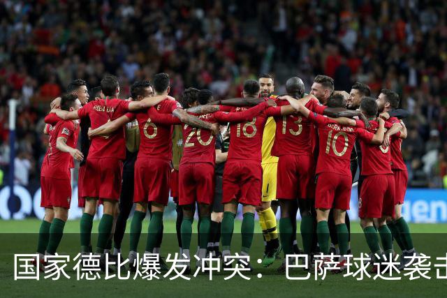 国家德比爆发冲突：巴萨球迷袭击卡马文加，俱乐部面临严厉处罚