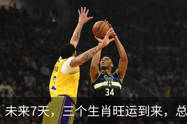 未来7天，三个生肖旺运到来，总能招财进宝，日子越过越敞亮