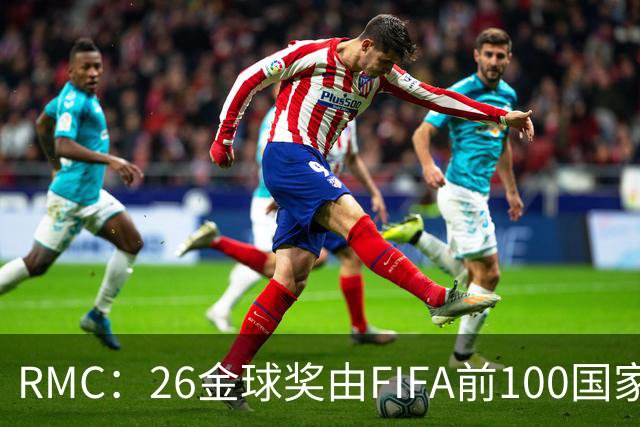 RMC：26金球奖由FIFA前100国家代表投票产生，根据9月8日版本